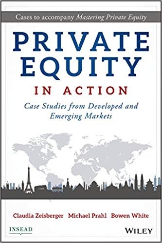 PRIVATE EQUITY IN ACTION: Case Studies from Developed and Emerging Markets