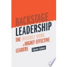 BACKSTAGE LEADERSHIP: THE INVISIBLE WORK OF HIGHLY EFFECTIVE LEADERS