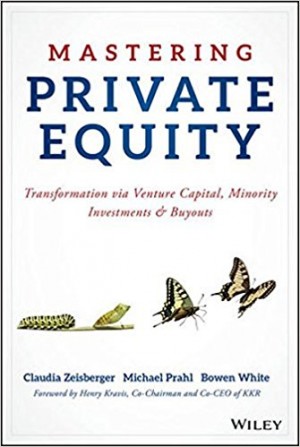 MASTERING PRIVATE EQUITY: Transformation via Venture Capital, Minority Investments and Buyouts